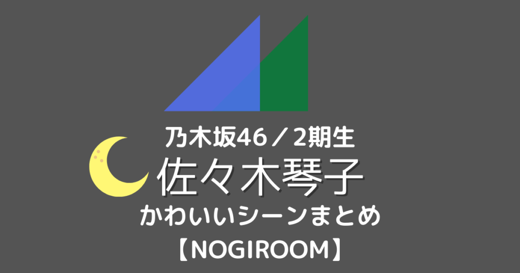 【NOGIROOM】 佐々木琴子(乃木坂46/2期生)出演回とおすすめシーンまとめ むにおblog