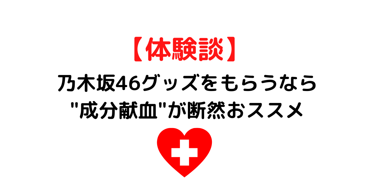 体験談 献血して乃木坂46のグッズをもらうなら 成分献血 がおススメ むにおblog