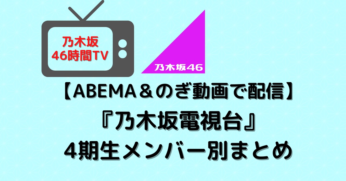 4期生メンバー別まとめ 乃木坂電視台の見所 おススメシーン 乃木坂46時間tv むにおblog